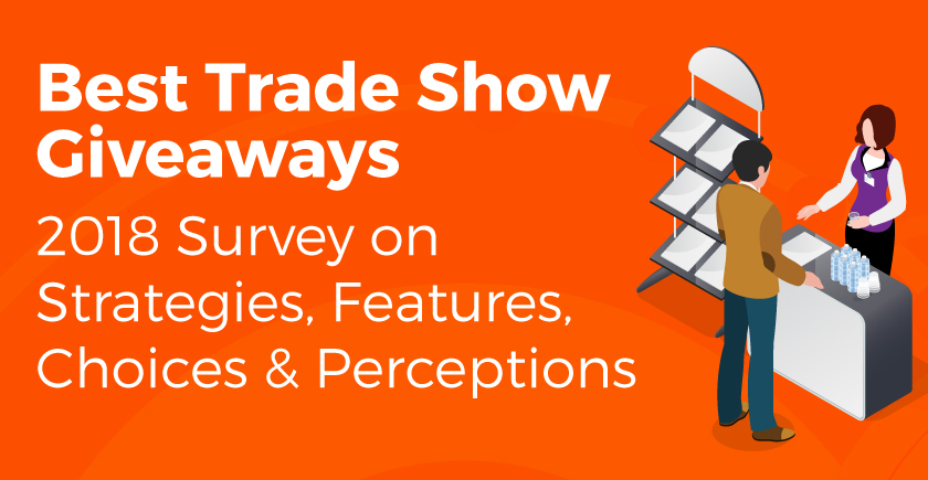 Best Trade Show Giveaways: 2018 Survey on Strategies, Features, Choices & Perceptions