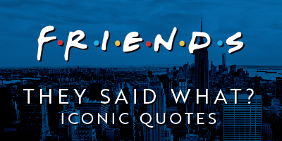Friends Trivia | They Said What? Iconic Quotes